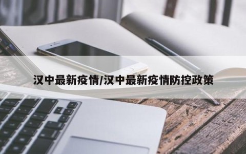 汉中最新疫情/汉中最新疫情防控政策